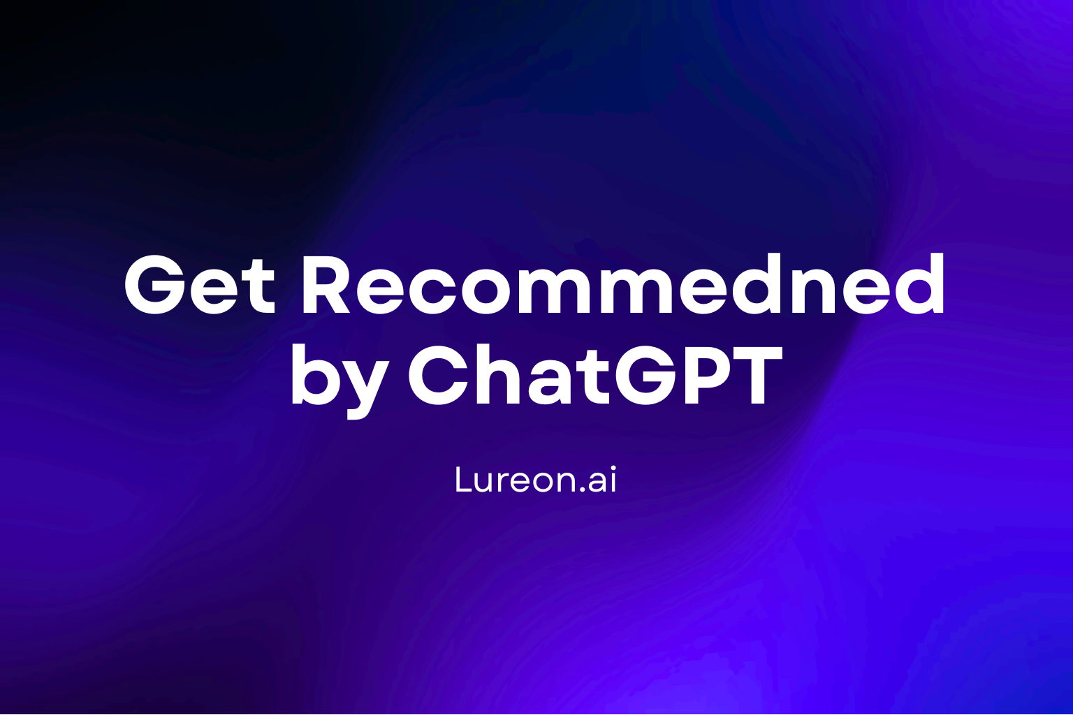 Get Recommended by ChatGPT and other LLM's
