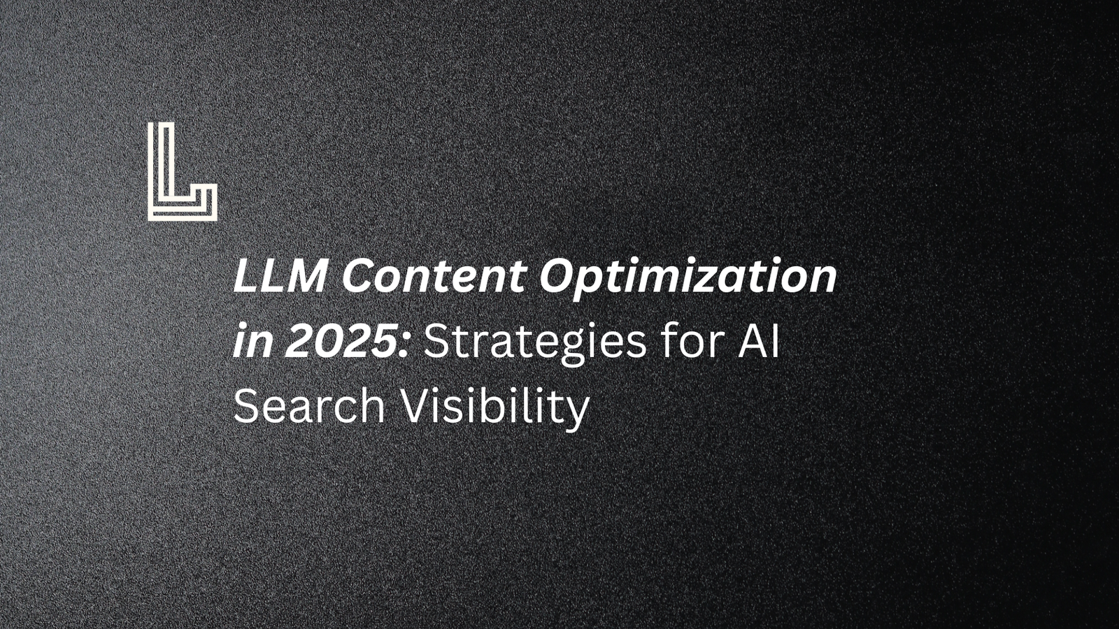 LLM Content Optimization in 2025